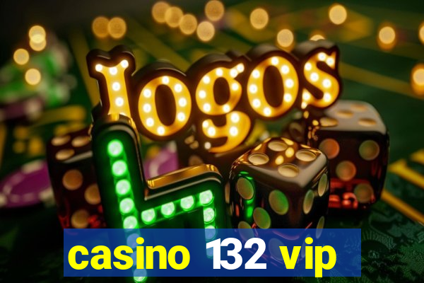 casino 132 vip